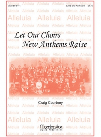 Craig Courtney Let Our Choirs New Anthems Raise SATB and Keyboard