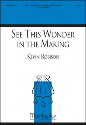 Kevin Robison See This Wonder in the Making SATB a Cappella