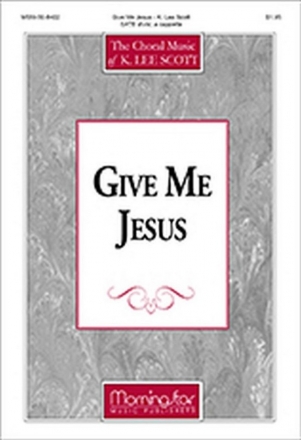 K. Lee Scott Give Me Jesus SATB divisi, a cappella