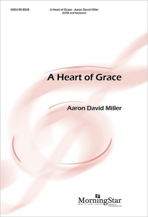 Aaron David Miller A Heart of Grace SATB and Piano