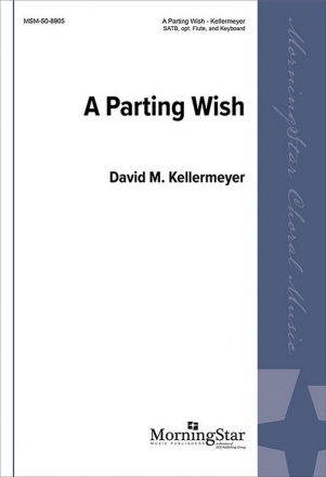 David M. Kellermeyer A Parting Wish SATB, Keyboard, opt. Flute