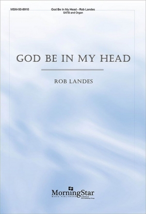 Rob Landes God Be in My Head SATB and Organ