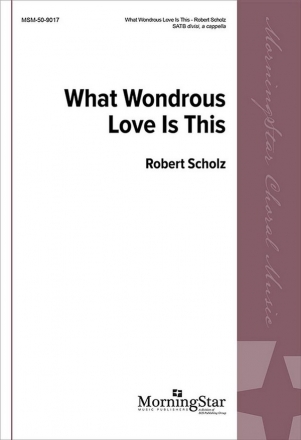 Robert Scholz What Wondrous Love SATB divisi