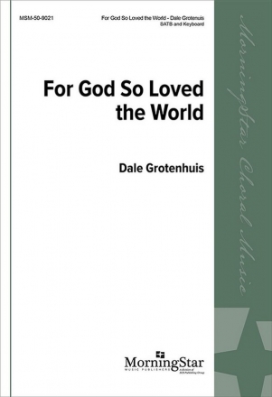 Dale Grotenhuis For God So Loved the World SATB and Keyboard