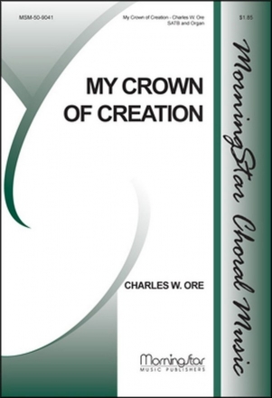 Charles W. Ore My Crown of Creation SATB and Organ