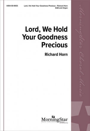 Richard Horn Lord, We Hold Your Goodness Precious SAB and Organ