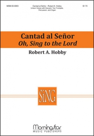 Robert A. Hobby Cantad al Se??or Oh, Sing to the Lord Unison Voices, Descant, Congregation, Organ, Two Trumpets