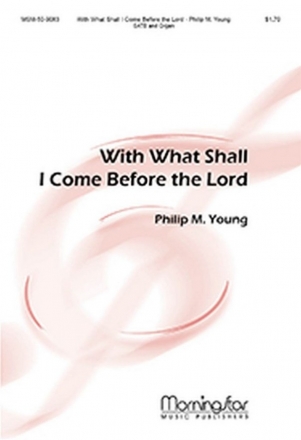 Philip M. Young With What Shall I Come Before the Lord SATB and Organ