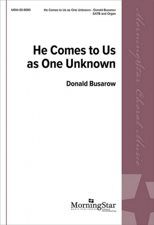 Donald Busarow He Comes to Us as One Unknown SATB and Organ