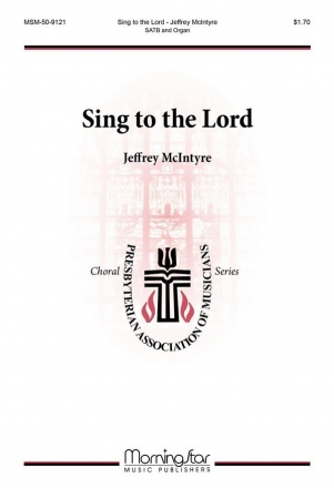 Jeffrey McIntyre Sing to the Lord SATB and Organ