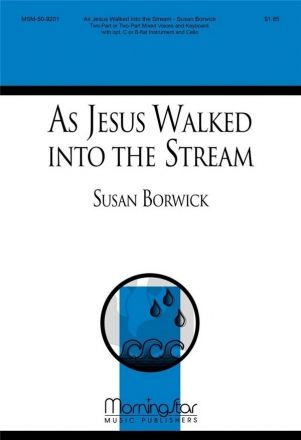 Susan Borwick As Jesus Walked into the Stream 2-part Mixed, Keyboard, opt C or B-flat Instr, Cello/Bass Instr.