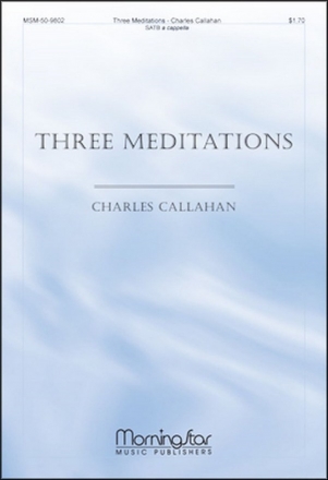 Charles Callahan Three Meditations SATB a Cappella