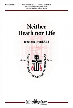 Jonathan Crutchfield Neither Death nor Life SATB, Solo Medium Voice, Organ, opt. Solo Horn or Brass Quartet (CHORA