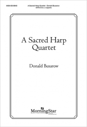 Donald Busarow A Sacred Harp Quartet SATB divisi, a cappella