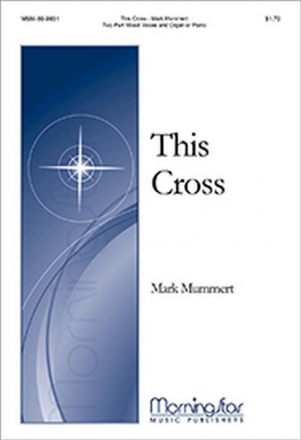 Mark Mummert This Cross Two-Part Mixed Voices and Piano