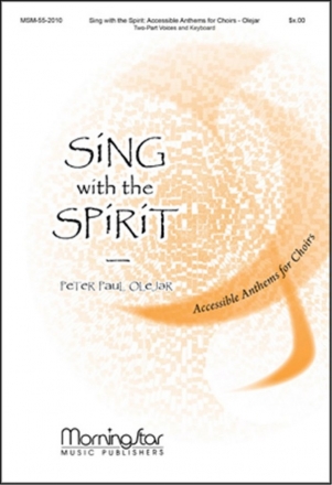 Peter Paul Olejar Sing with the Spirit-Accessible Anthems for Choirs Two-Part Treble Voices, Two-Part Mixed Voices, SATB, TB (CHORAL SCORE)