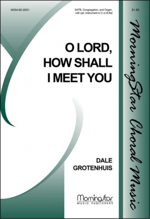 Dale Grotenhuis O Lord, How Shall I Meet You SATB, Congregation, Organ, opt. C Instrument or B-flat Instrument (CHO