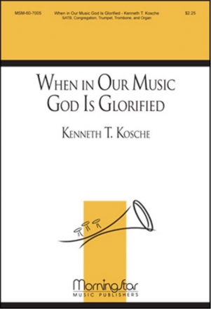 Kenneth T. Kosche When in Our Music God Is Glorified SATB, Congregation, Organ, Trumpet , Trombone (CHORAL SCORE)