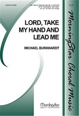 Michael Burkhardt Lord, Take My Hand and Lead Me SATB, Congregation, Organ, opt. String Quartet, Handbells (CHORAL SCOR