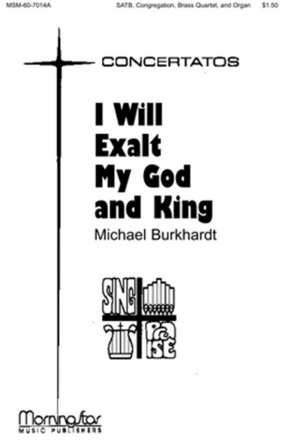 Michael Burkhardt I Will Exalt My God and King SATB, Congregation, Organ, Brass Quartet, Orchestra (Partitur + Stimme