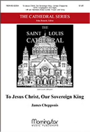 James Chepponis To Jesus Christ, Our Sovereign King SATB, Congr., Organ, opt. Handbells, Brass Quartet, Timp, Perc. (Parti