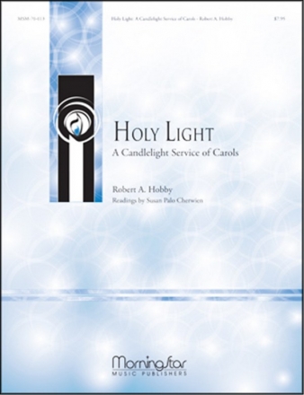 Robert A. Hobby Holy Light A Candlelight Service of Carols SATB, Soprano, Organ, Piano, Brass, Perc, Handbells or Orchestra (CHOR