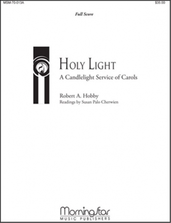 Robert A. Hobby Holy Light A Candlelight Service of Carols SATB, Soprano, Organ, Piano, Brass, Perc, Handbells or Orchestra (Part