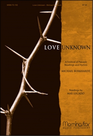 Michael Burkhardt Love Unknown-Festival of Passion Readings & Hymns SATB, Organ, Handbells, opt Brass Quartet,Bass, Orff Instr, Violin (CH