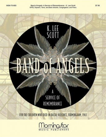 K. Lee Scott Band of Angels: A Service of Remembrance SATB, Soprano, Tenor, and Bass Soloists, Piano, opt. Congregation (CHO