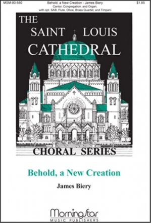 James Biery Behold, a New Creation Cantor, Congr., opt SAB, Organ, opt. Flute, Oboe, Brass Quartet, Timp