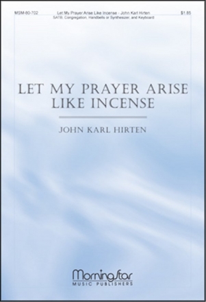 John Karl Hirten Let My Prayer Arise Like Incense SATB, Congregation, Keyboard, Handbells