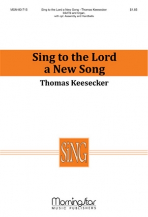 Thomas Keesecker Sing to the Lord a New Song SSATB, Congregation, opt. Assembly, Organ, opt. Handbells (CHORAL SCOR