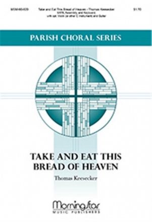 Thomas Keesecker Take and Eat This Bread of Heaven SATB, Keyboard [Piano or Organ], Guitar, opt. Violin or C Instrument