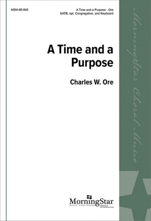 Charles W. Ore A Time and a Purpose SATB, opt. Congregation, Keyboard