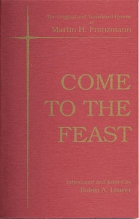 Robin Leaver Come to the Feast - Martin H. Franzmann