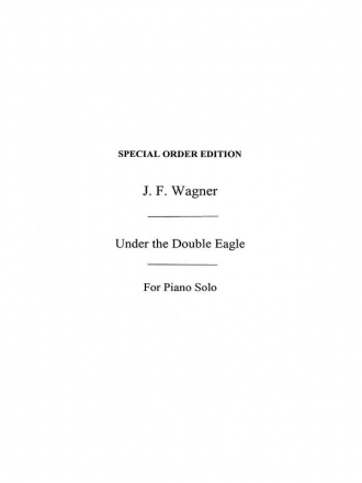 Wagner, Jf Under The Double Eagle March Op.159 Pf Piano Special Order Edition / Verlagskopie