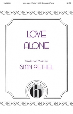 Stan Pethel, Love Alone SATB Chorpartitur