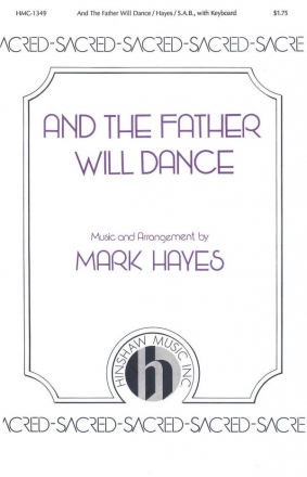 Mark Hayes, And The Father Will Dance SAB and Keyboard Chorpartitur