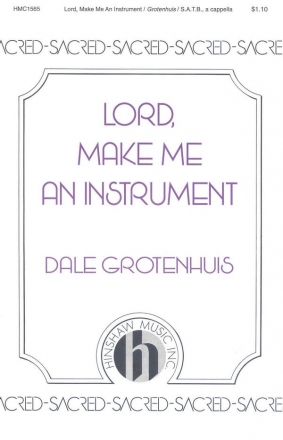 Dale Grotenhuis, Lord, Make Me An Instrument SATB a Cappella Chorpartitur