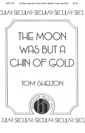 Tom Shelton, The Moon Was But A Chin Of Gold 3-Part Choral, Piano, Flute Optional Chorpartitur