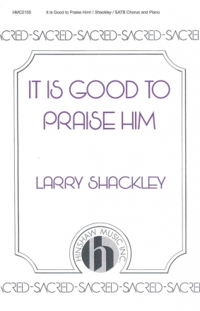 Larry Shackley, It Is Good To Praise Him! SATB, Piano Chorpartitur