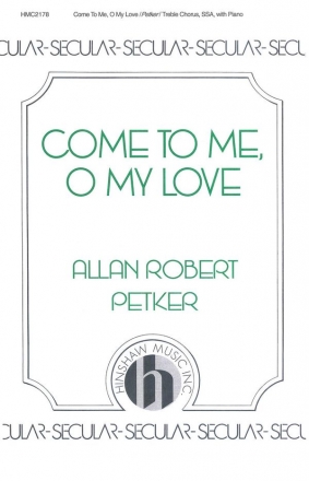 Allan Robert Petker, Come To Me, O My Love SSA, Piano Chorpartitur