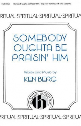 Ken Berg, Somebody Oughta Be Praisin' Him SATB, Solo, a Cappella Chorpartitur