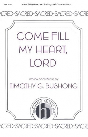 Tim Bushong, Come Fill My Heart, Lord SAB, Piano Chorpartitur