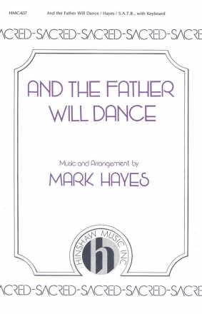 Mark Hayes, And The Father Will Dance SATB and Keyboard Chorpartitur