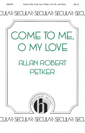 Allan Robert Petker, Come To Me, O My Love SATB, Piano Chorpartitur