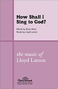 Lloyd Larson_ Wren, How Shall I Sing to God? SATB Chorpartitur