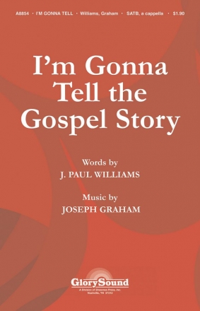 J. Paul Williams_Joseph Graham, I'm Gonna Tell the Gospel Story SATB Chorpartitur