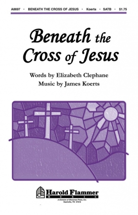 Elizabeth Clephane_James Koerts, Beneath the Cross of Jesus SATB Chorpartitur