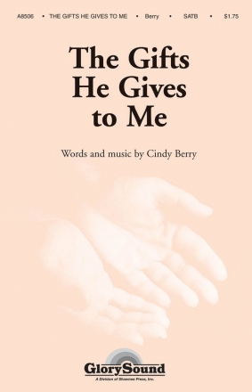 Cindy Berry, The Gifts He Gives to Me SATB Chorpartitur